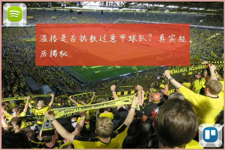 温格是否执教过意甲球队？真实经历揭秘