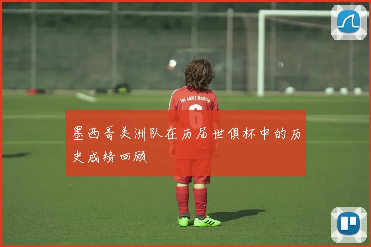 墨西哥美洲队在历届世俱杯中的历史成绩回顾